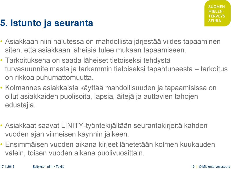 Kolmannes asiakkaista käyttää mahdollisuuden ja tapaamisissa on ollut asiakkaiden puolisoita, lapsia, äitejä ja auttavien tahojen edustajia.