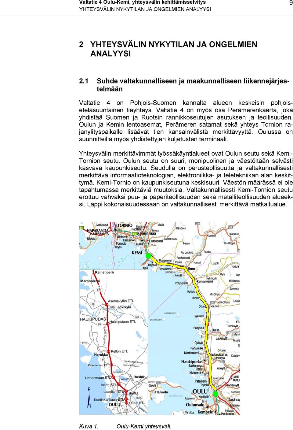 Valtatie 4 on myös osa Perämerenkaarta, joka yhdistää Suomen ja Ruotsin rannikkoseutujen asutuksen ja teollisuuden.