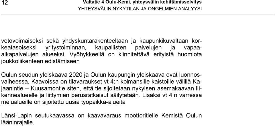 Vyöhykkeellä on kiinnitettävä erityistä huomiota joukkoliikenteen edistämiseen Oulun seudun yleiskaava 2020 ja Oulun kaupungin yleiskaava ovat luonnosvaiheessa.