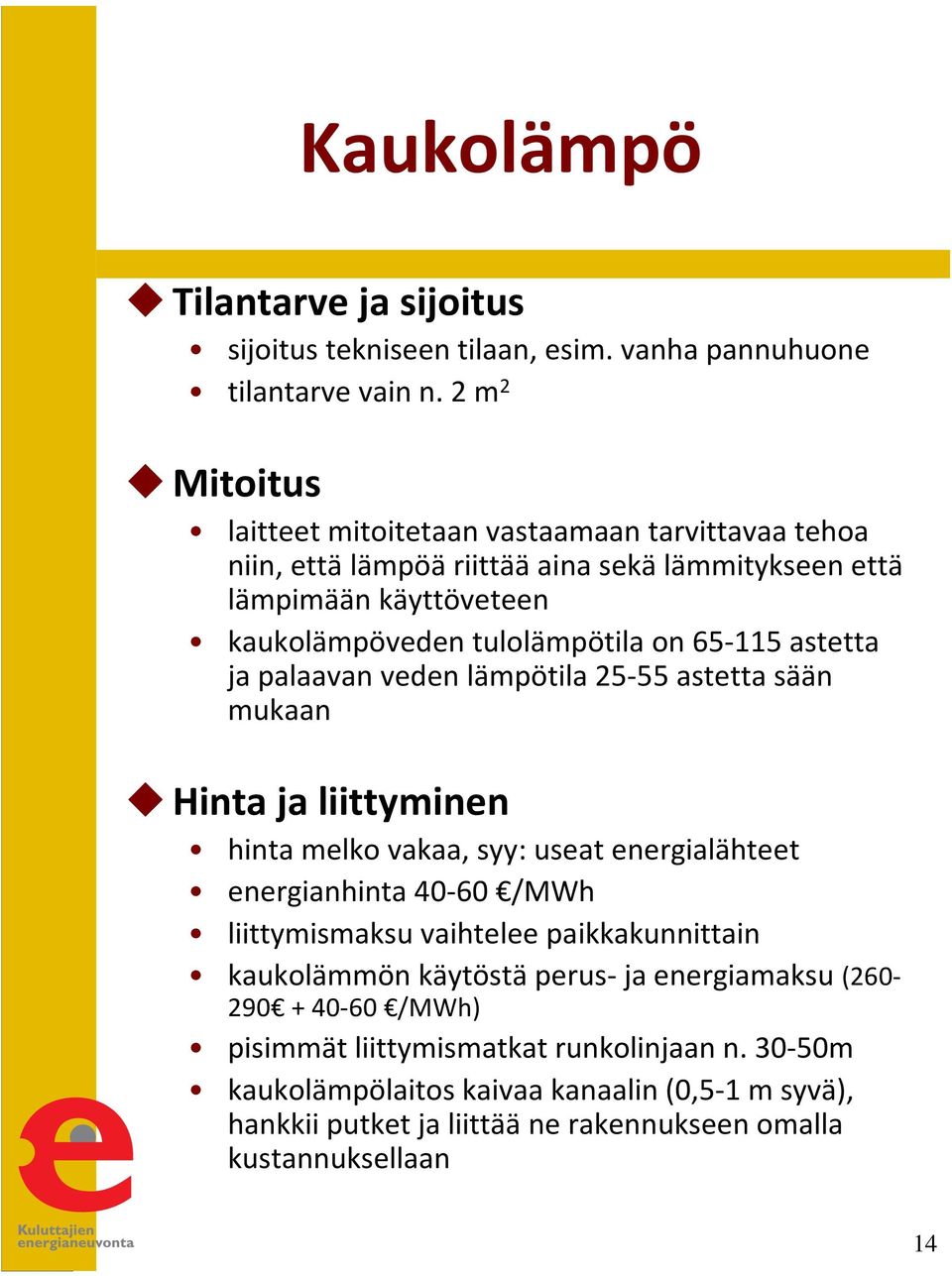 65-115 astetta ja palaavan veden lämpötila 25-55 astetta sään mukaan Hinta ja liittyminen hinta melko vakaa, syy: useat energialähteet energianhinta 40-60 /MWh liittymismaksu