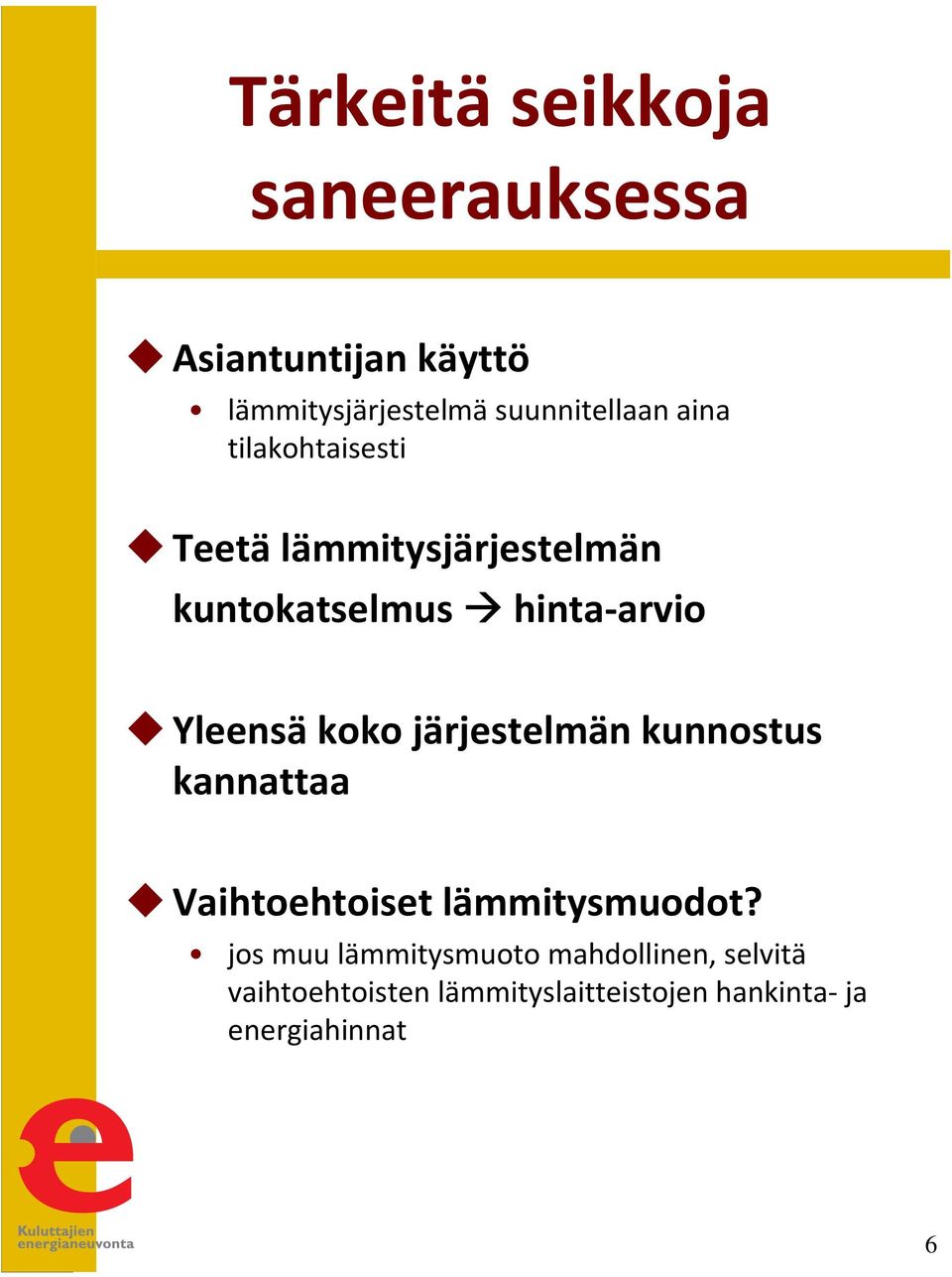 järjestelmän kunnostus kannattaa Vaihtoehtoiset lämmitysmuodot?