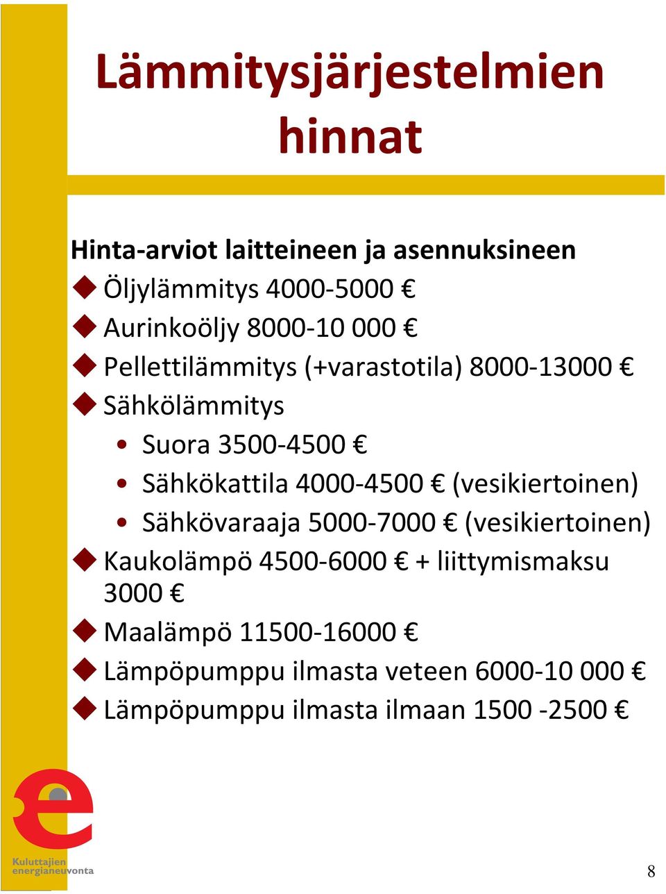 Sähkökattila 4000-4500 (vesikiertoinen) Sähkövaraaja 5000-7000 (vesikiertoinen) Kaukolämpö4500-6000 +