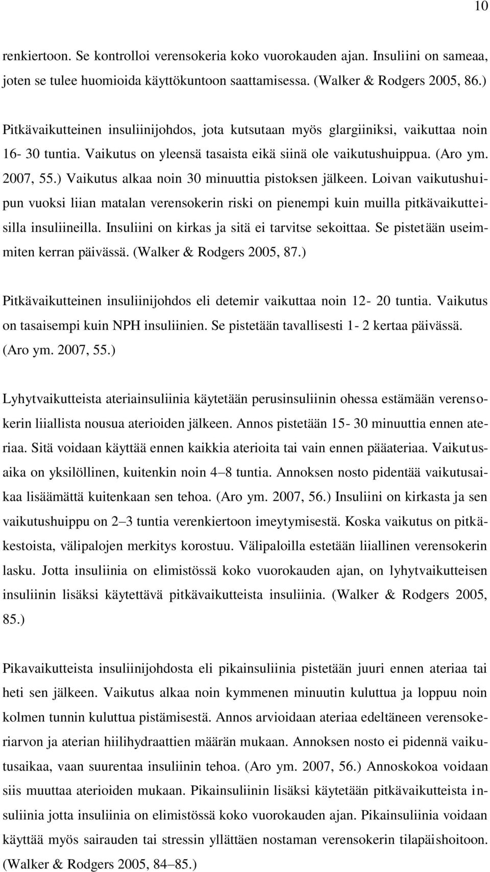 ) Vaikutus alkaa noin 30 minuuttia pistoksen jälkeen. Loivan vaikutushuipun vuoksi liian matalan verensokerin riski on pienempi kuin muilla pitkävaikutteisilla insuliineilla.