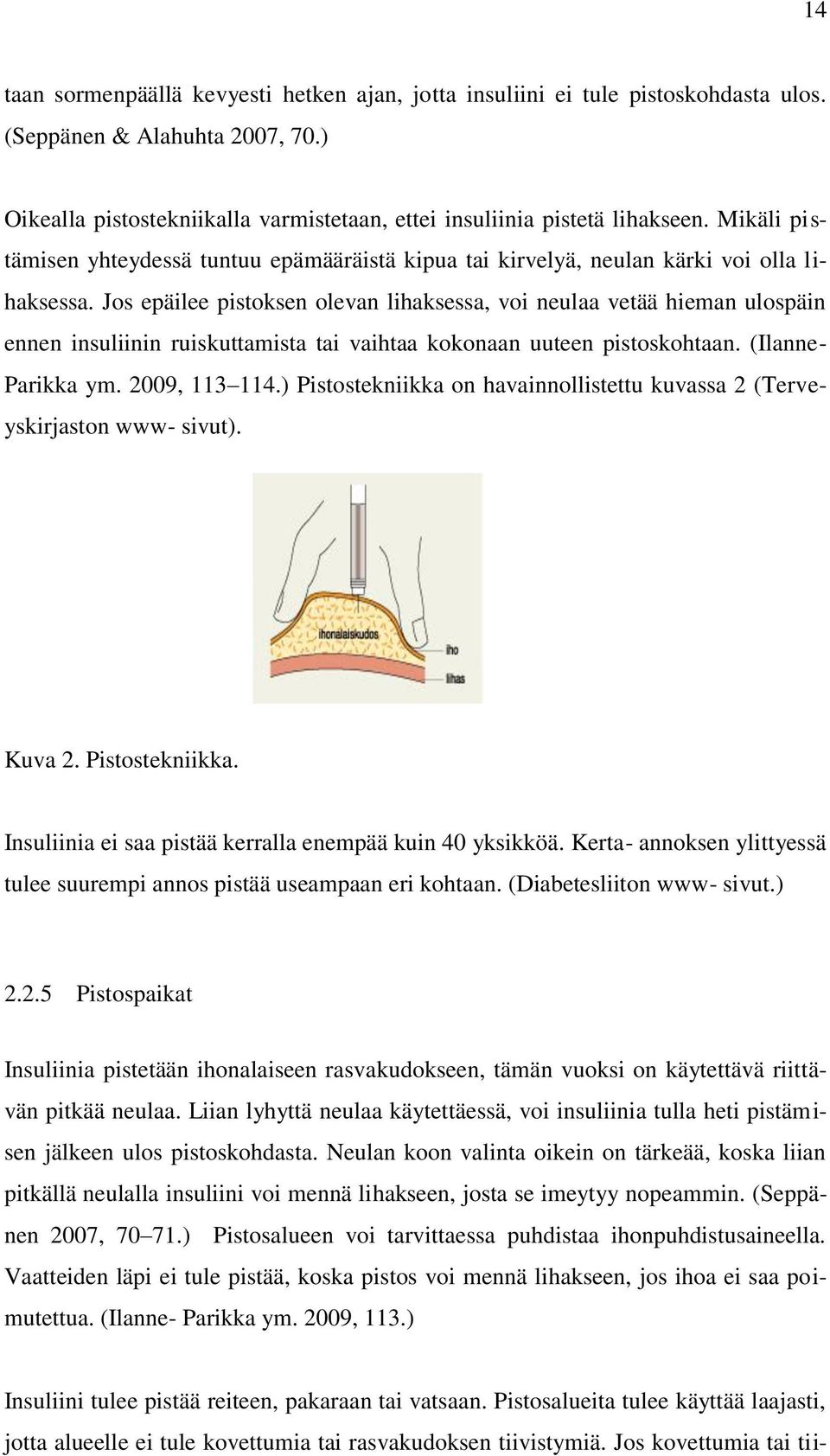 Jos epäilee pistoksen olevan lihaksessa, voi neulaa vetää hieman ulospäin ennen insuliinin ruiskuttamista tai vaihtaa kokonaan uuteen pistoskohtaan. (Ilanne- Parikka ym. 2009, 113 114.