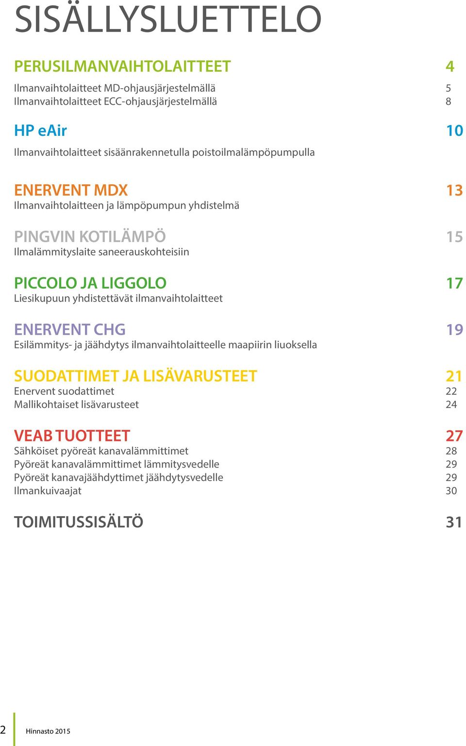 ilmanvaihtolaitteet ENERVENT CHG 19 Esilämmitys- ja jäähdytys ilmanvaihtolaitteelle maapiirin liuoksella SUODATTIMET JA LISÄVARUSTEET 21 Enervent suodattimet 22 Mallikohtaiset lisävarusteet 24