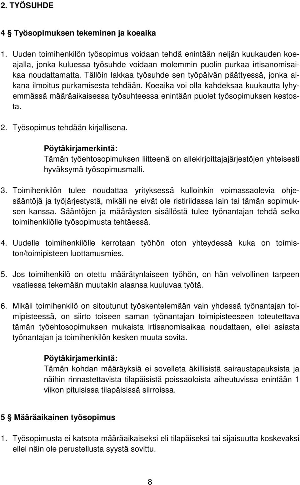Tällöin lakkaa työsuhde sen työpäivän päättyessä, jonka aikana ilmoitus purkamisesta tehdään.