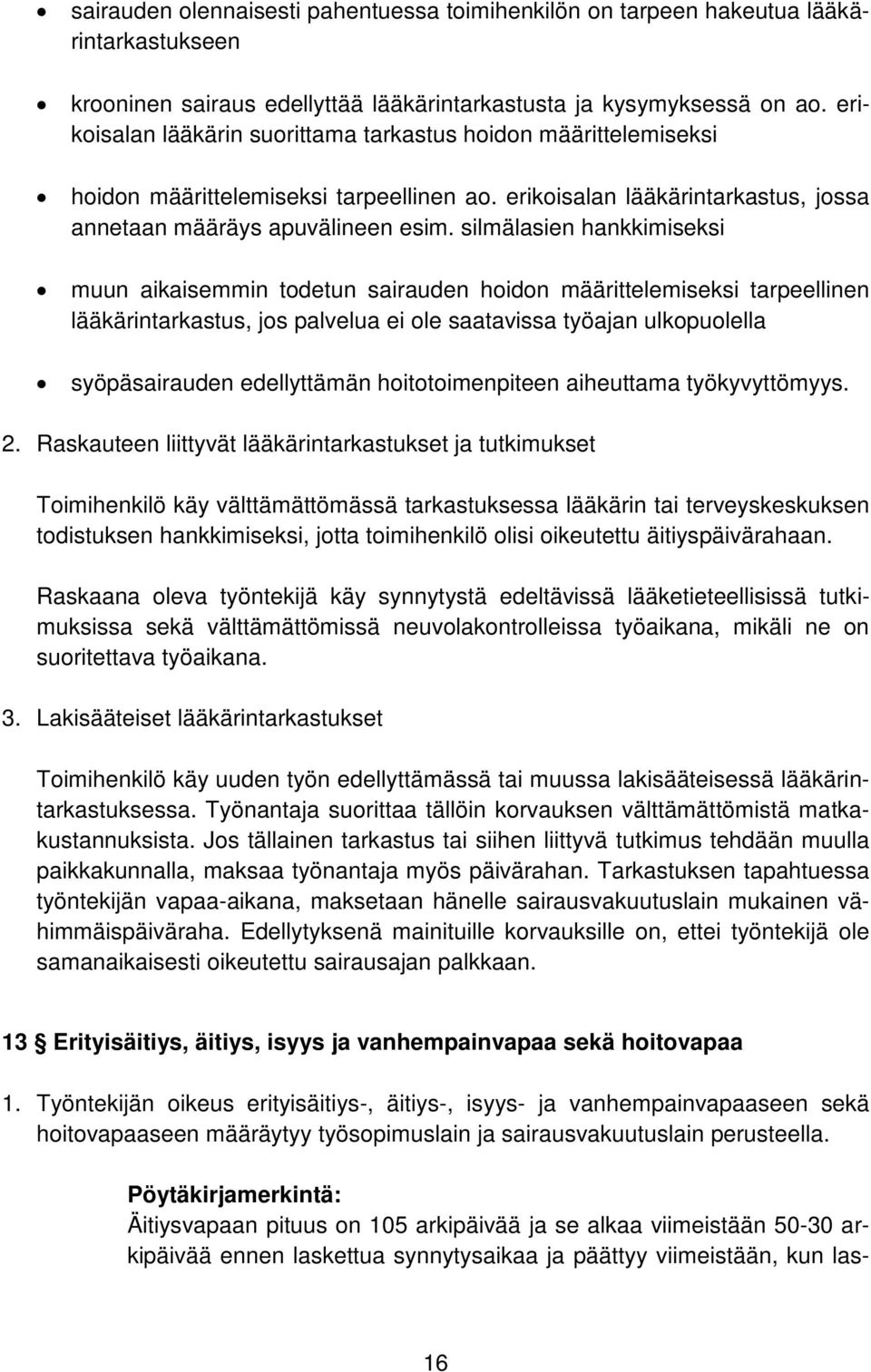 silmälasien hankkimiseksi muun aikaisemmin todetun sairauden hoidon määrittelemiseksi tarpeellinen lääkärintarkastus, jos palvelua ei ole saatavissa työajan ulkopuolella syöpäsairauden edellyttämän