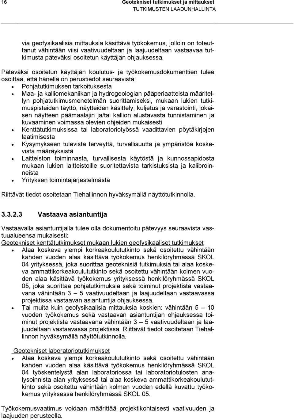 Päteväksi osoitetun käyttäjän koulutus- ja työkokemusdokumenttien tulee osoittaa, että hänellä on perustiedot seuraavista: Pohjatutkimuksen tarkoituksesta Maa- ja kalliomekaniikan ja hydrogeologian