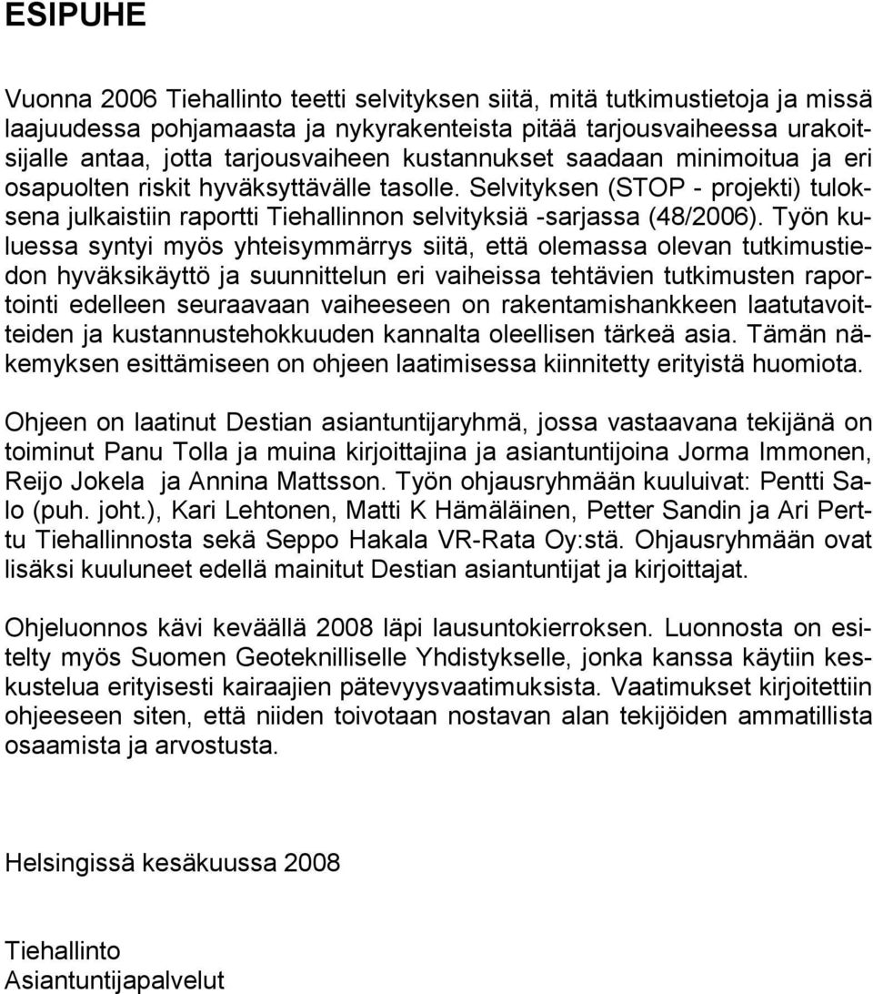 Työn kuluessa syntyi myös yhteisymmärrys siitä, että olemassa olevan tutkimustiedon hyväksikäyttö ja suunnittelun eri vaiheissa tehtävien tutkimusten raportointi edelleen seuraavaan vaiheeseen on