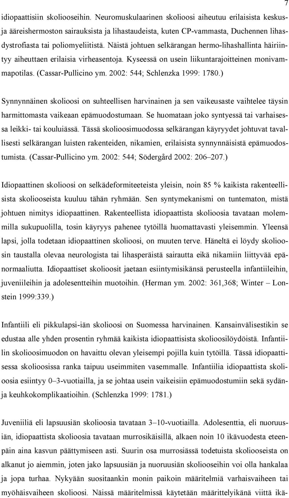 Näistä johtuen selkärangan hermo-lihashallinta häiriintyy aiheuttaen erilaisia virheasentoja. Kyseessä on usein liikuntarajoitteinen monivammapotilas. (Cassar-Pullicino ym.