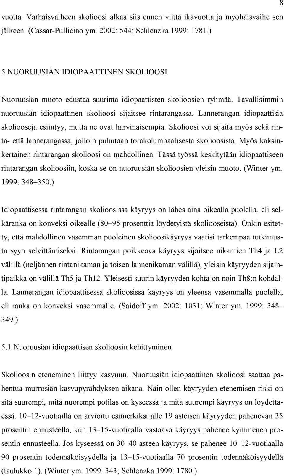 Lannerangan idiopaattisia skoliooseja esiintyy, mutta ne ovat harvinaisempia. Skolioosi voi sijaita myös sekä rinta- että lannerangassa, jolloin puhutaan torakolumbaalisesta skolioosista.