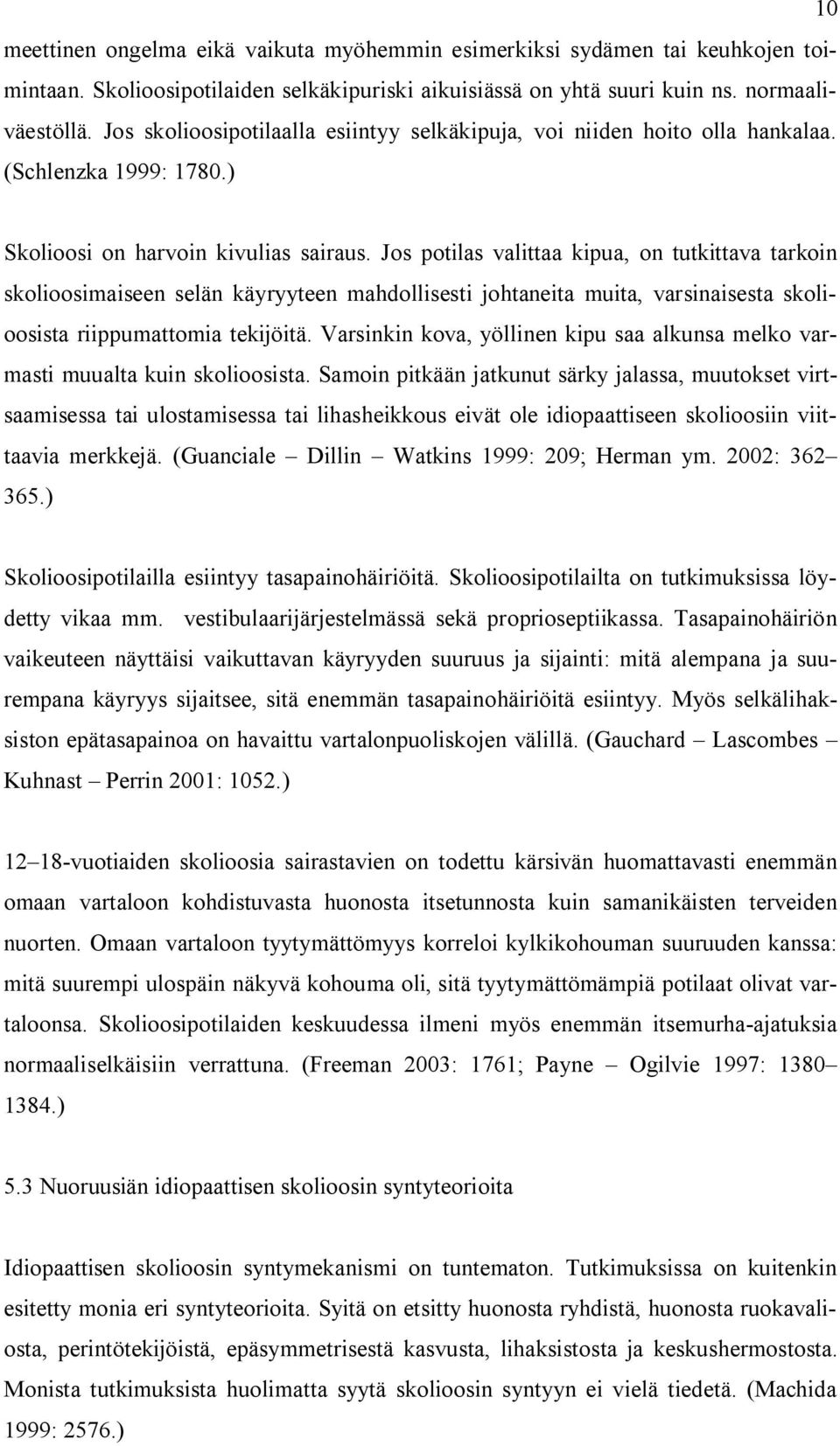 Jos potilas valittaa kipua, on tutkittava tarkoin skolioosimaiseen selän käyryyteen mahdollisesti johtaneita muita, varsinaisesta skolioosista riippumattomia tekijöitä.