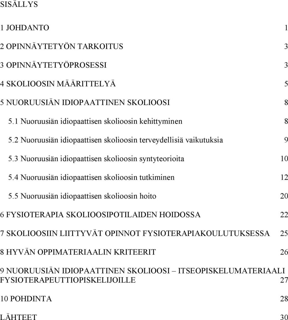 3 Nuoruusiän idiopaattisen skolioosin syntyteorioita 10 5.4 Nuoruusiän idiopaattisen skolioosin tutkiminen 12 5.