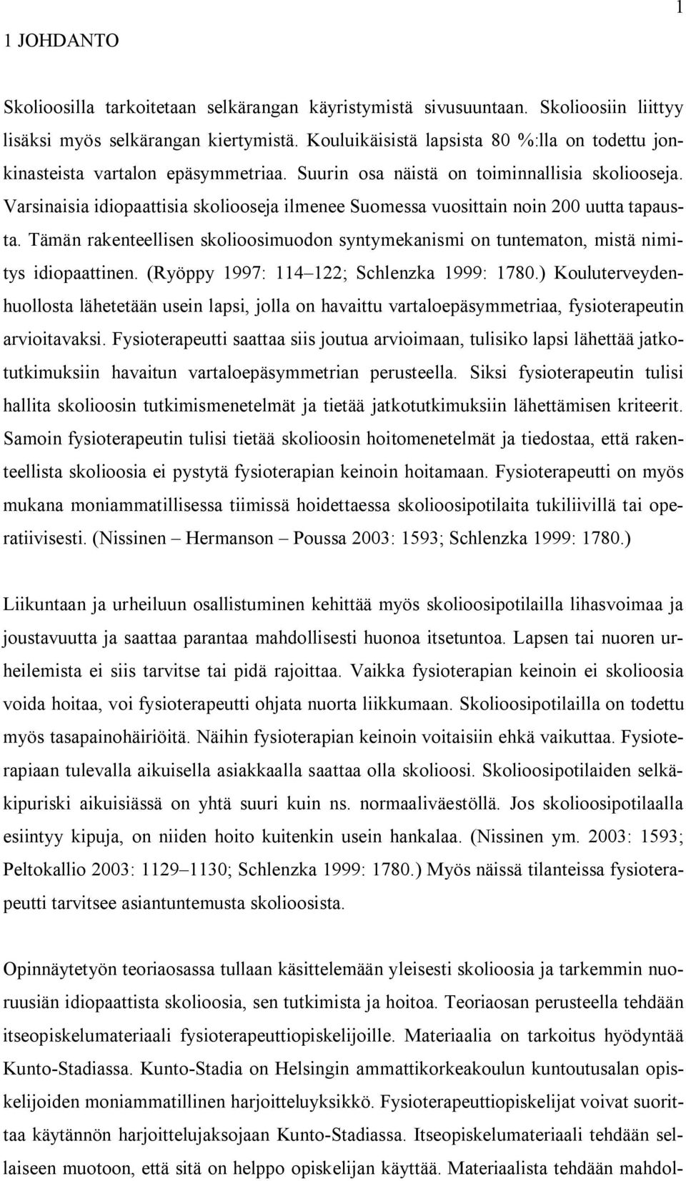 Varsinaisia idiopaattisia skoliooseja ilmenee Suomessa vuosittain noin 200 uutta tapausta. Tämän rakenteellisen skolioosimuodon syntymekanismi on tuntematon, mistä nimitys idiopaattinen.