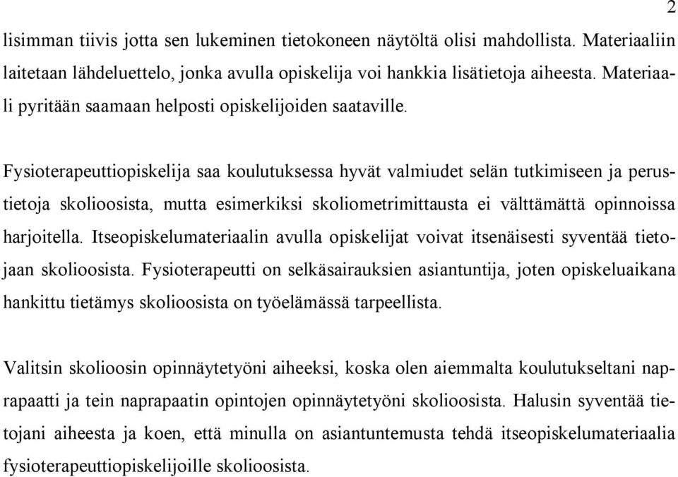 Fysioterapeuttiopiskelija saa koulutuksessa hyvät valmiudet selän tutkimiseen ja perustietoja skolioosista, mutta esimerkiksi skoliometrimittausta ei välttämättä opinnoissa harjoitella.