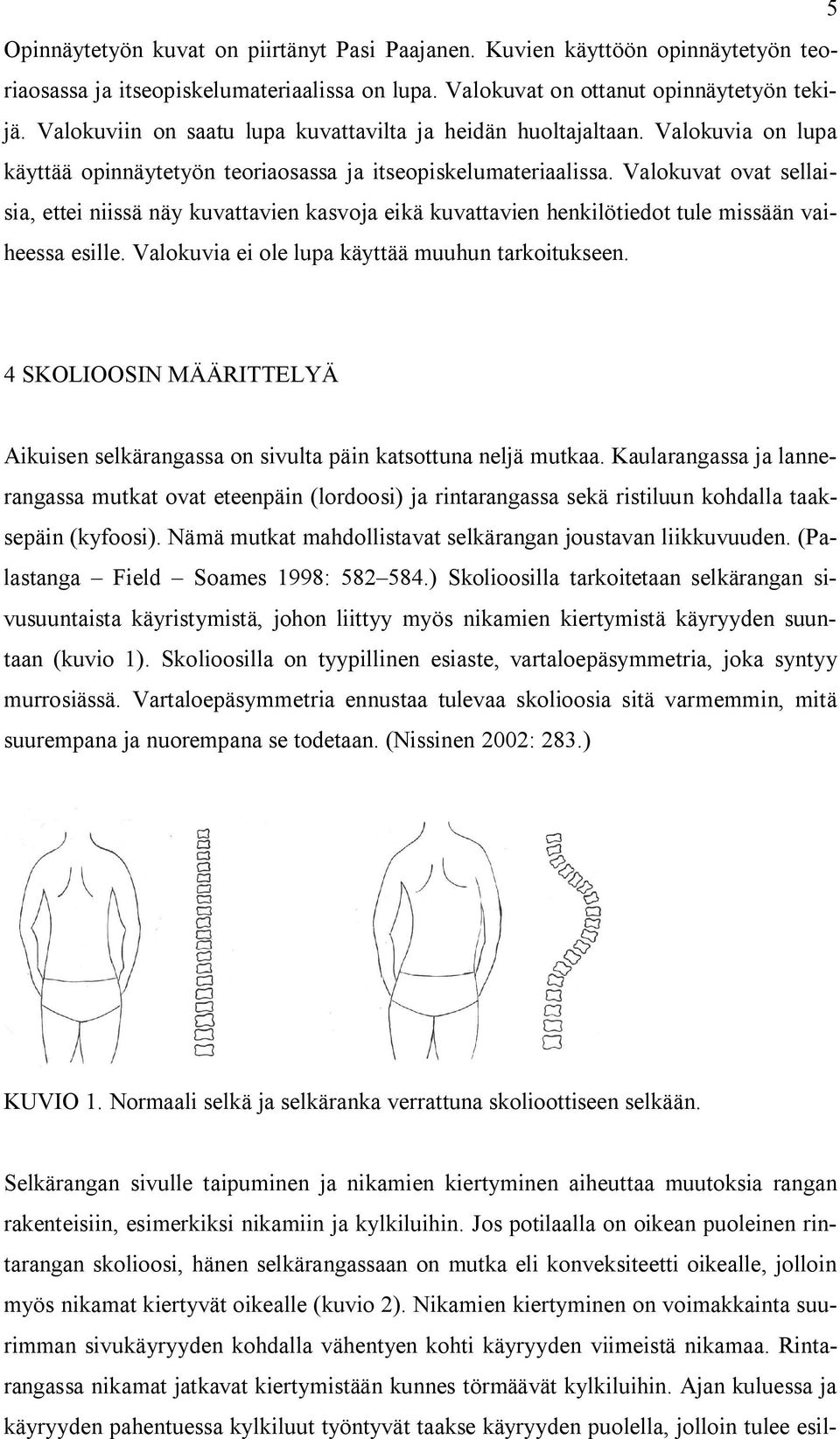 Valokuvat ovat sellaisia, ettei niissä näy kuvattavien kasvoja eikä kuvattavien henkilötiedot tule missään vaiheessa esille. Valokuvia ei ole lupa käyttää muuhun tarkoitukseen.