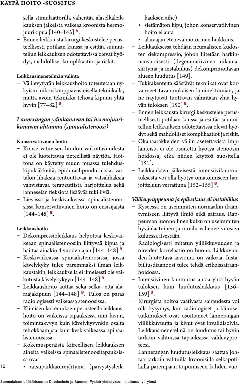 Leikkausmenetelmän valinta Välilevytyrän leikkaushoito toteutetaan nykyisin mikroskooppiavusteisella tekniikalla, mutta avoin tekniikka tehoaa kipuun yhtä hyvin [77 82] B.