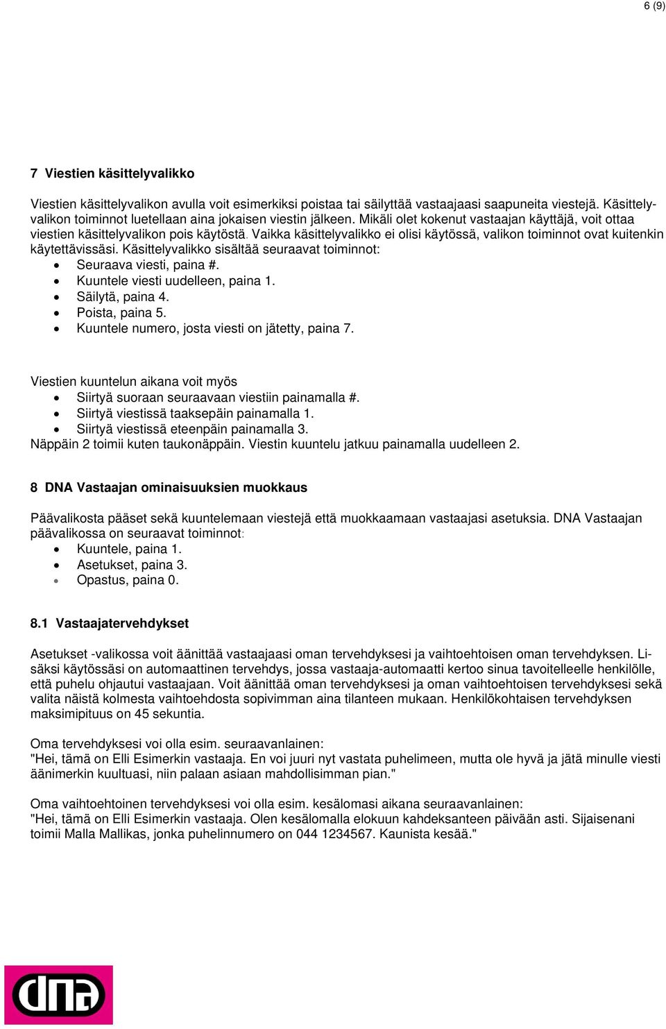 Vaikka käsittelyvalikko ei olisi käytössä, valikon toiminnot ovat kuitenkin käytettävissäsi. Käsittelyvalikko sisältää seuraavat toiminnot: Seuraava viesti, paina #.