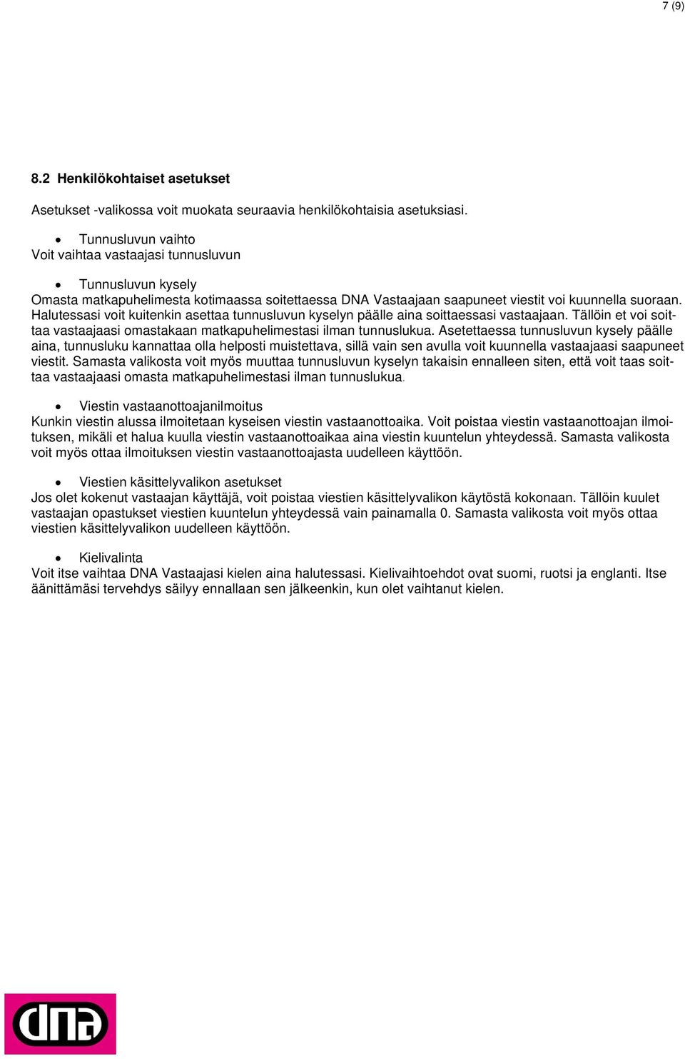 Halutessasi voit kuitenkin asettaa tunnusluvun kyselyn päälle aina soittaessasi vastaajaan. Tällöin et voi soittaa vastaajaasi omastakaan matkapuhelimestasi ilman tunnuslukua.