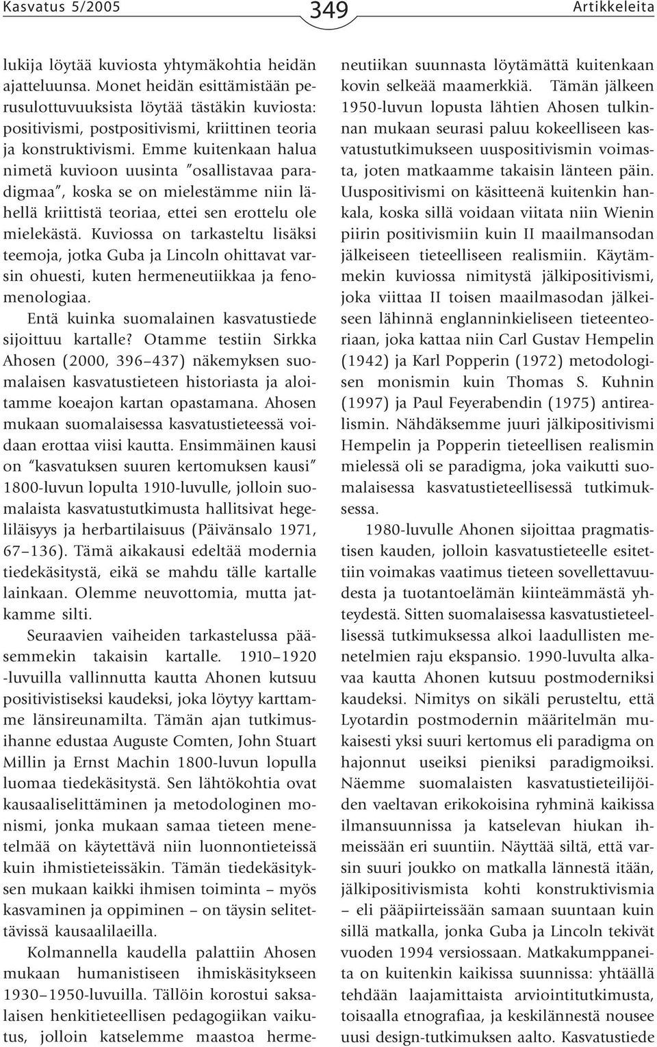 Emme kuitenkaan halua nimetä kuvioon uusinta osallistavaa paradigmaa, koska se on mielestämme niin lähellä kriittistä teoriaa, ettei sen erottelu ole mielekästä.