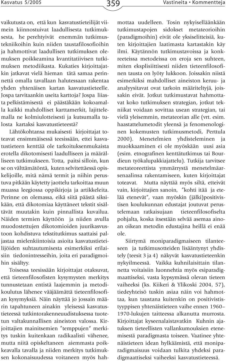 Kukaties kirjoittajatkin jatkavat vielä hieman tätä samaa perinnettä omalla tavallaan halutessaan rakentaa yhden yhtenäisen kartan kasvatustieteelle. Jospa tarvitaankin useita karttoja?