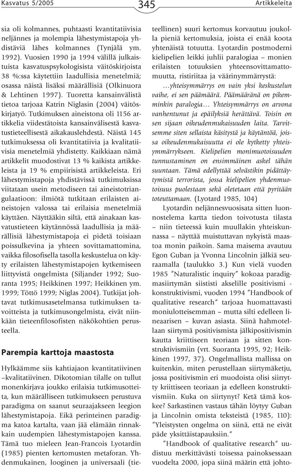 Tuoretta kansainvälistä tietoa tarjoaa Katrin Niglasin (2004) väitöskirjatyö. Tutkimuksen aineistona oli 1156 artikkelia viidestätoista kansainvälisestä kasvatustieteellisestä aikakauslehdestä.