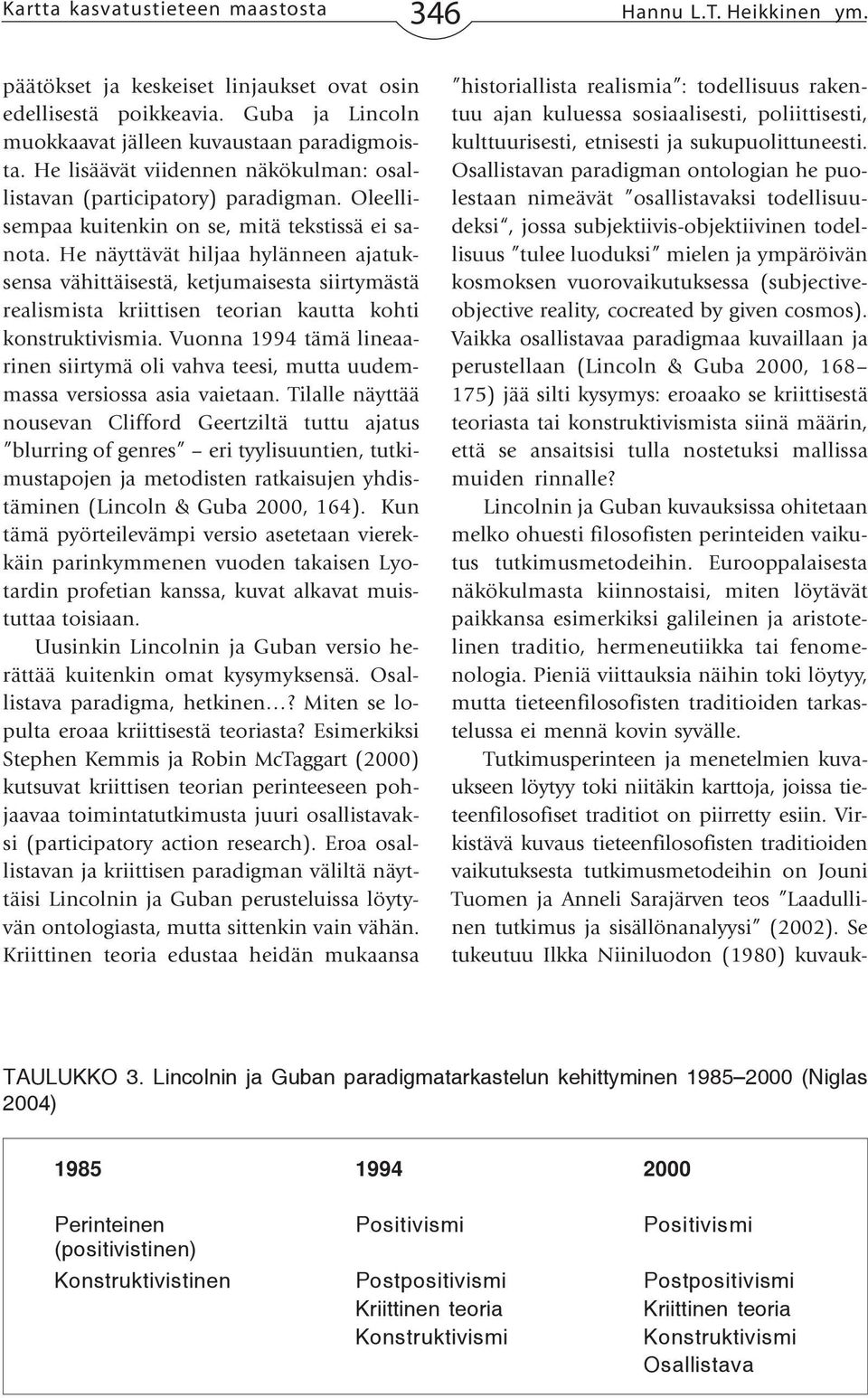 He näyttävät hiljaa hylänneen ajatuksensa vähittäisestä, ketjumaisesta siirtymästä realismista kriittisen teorian kautta kohti konstruktivismia.