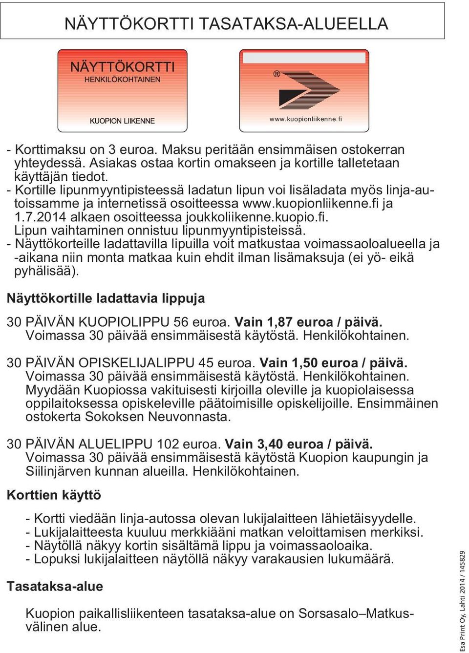 kuopionliikenne.fi ja 1.7.2014 alkaen osoitteessa joukkoliikenne.kuopio.fi. Lipun vaihtaminen onnistuu lipunmyyntipisteissä.