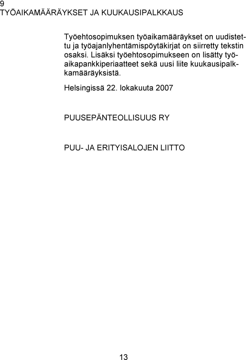 Lisäksi työehtosopimukseen on lisätty työaikapankkiperiaatteet sekä uusi liite