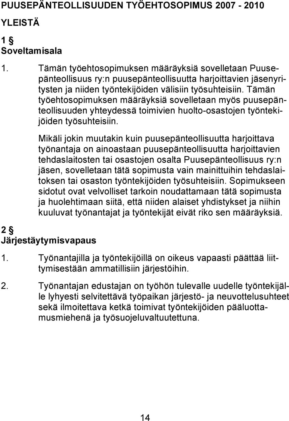 Tämän työehtosopimuksen määräyksiä sovelletaan myös puusepänteollisuuden yhteydessä toimivien huolto-osastojen työntekijöiden työsuhteisiin.