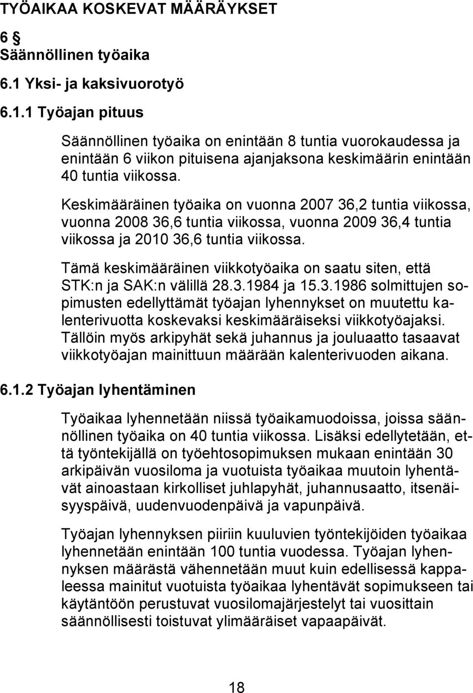Keskimääräinen työaika on vuonna 2007 36,2 tuntia viikossa, vuonna 2008 36,6 tuntia viikossa, vuonna 2009 36,4 tuntia viikossa ja 2010 36,6 tuntia viikossa.