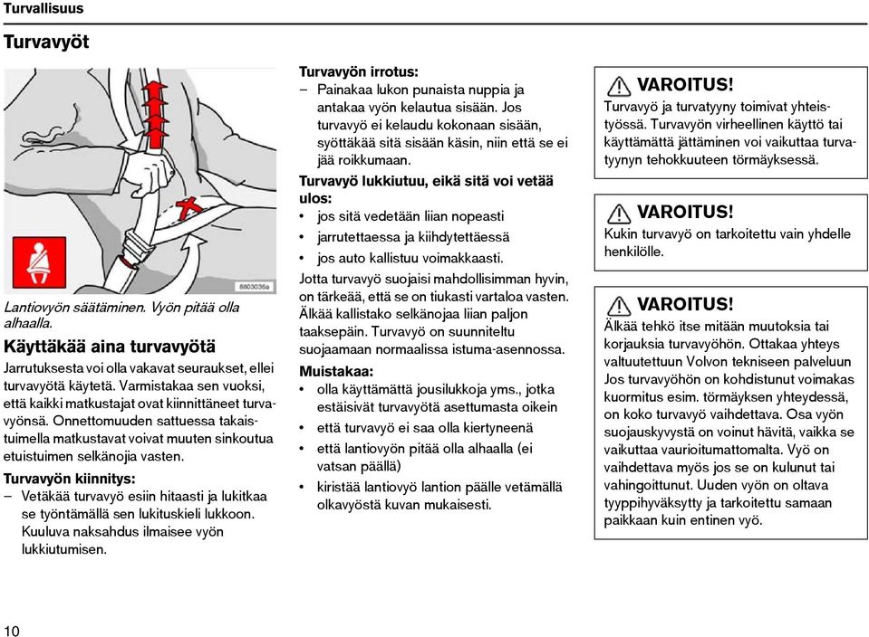 Turvavyön kiinnitys: Vetäkää turvavyö esiin hitaasti ja lukitkaa se työntämällä sen lukituskieli lukkoon. Kuuluva naksahdus ilmaisee vyön lukkiutumisen.