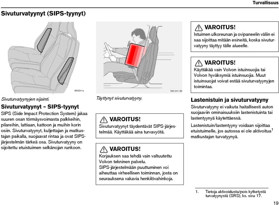 Sivuturvatyynyt, kuljettajan ja matkustajan paikalla, suojaavat rintaa ja ovat SIPSjärjestelmän tärkeä osa. Sivuturvatyyny on sijoitettu etuistuimen selkänojan runkoon. Täyttynyt sivuturvatyyny.