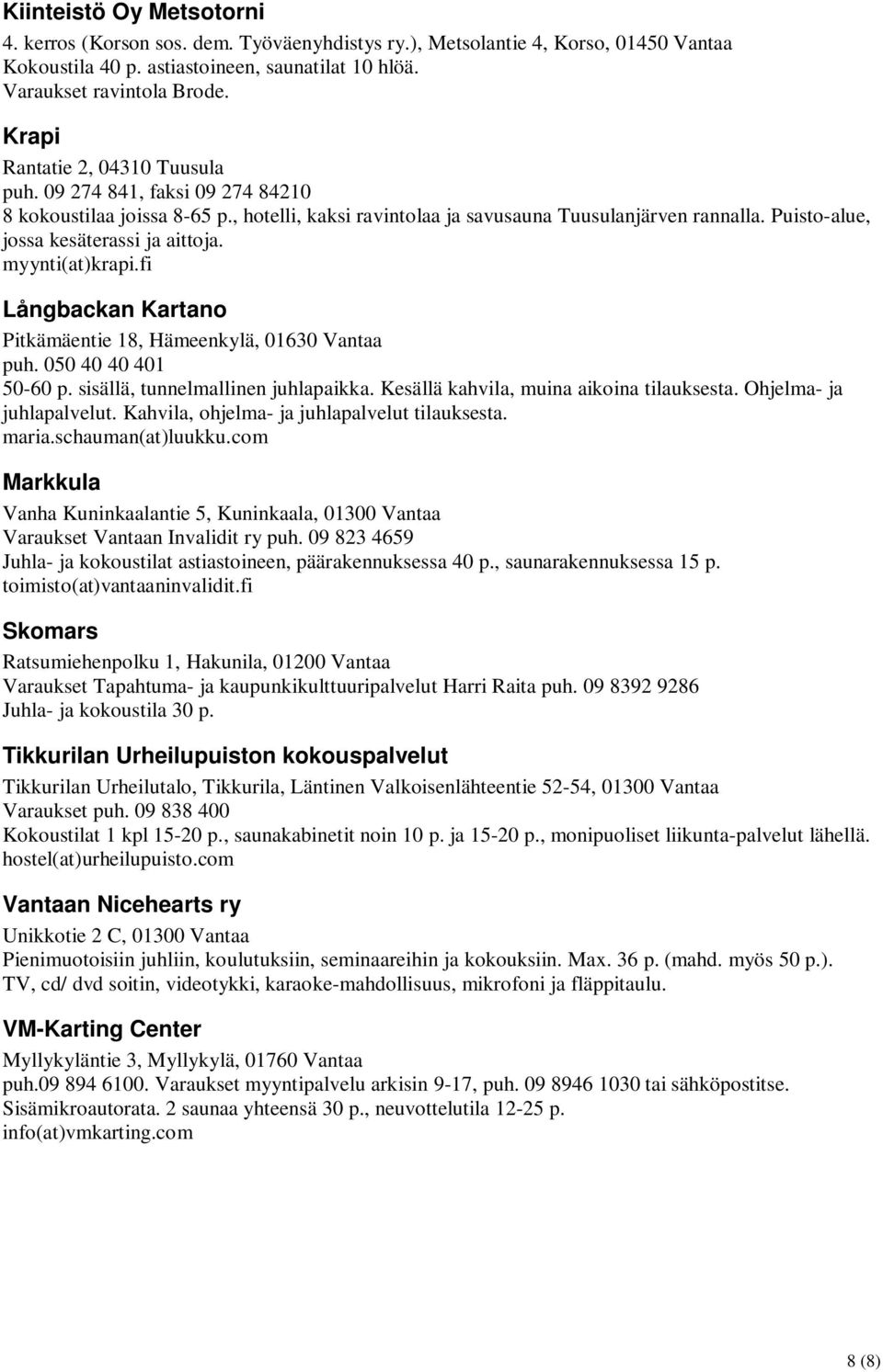 Puisto-alue, jossa kesäterassi ja aittoja. myynti(at)krapi.fi Långbackan Kartano Pitkämäentie 18, Hämeenkylä, 01630 Vantaa puh. 050 40 40 401 50-60 p. sisällä, tunnelmallinen juhlapaikka.