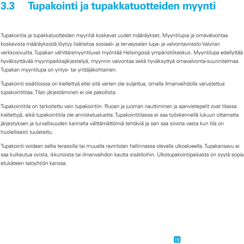 Tupakan vähittäismyyntiluvat myöntää Helsingissä ympäristökeskus. Myyntilupa edellyttää hyväksyttävää myyntipaikkajärjestelyä, myynnin valvontaa sekä hyväksyttyä omavalvonta-suunnitelmaa.