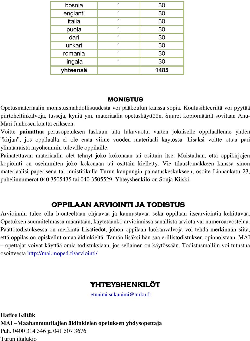 Voitte painattaa perusopetuksen laskuun tätä lukuvuotta varten jokaiselle oppilaallenne yhden kirjan, jos oppilaalla ei ole enää viime vuoden materiaali käytössä.