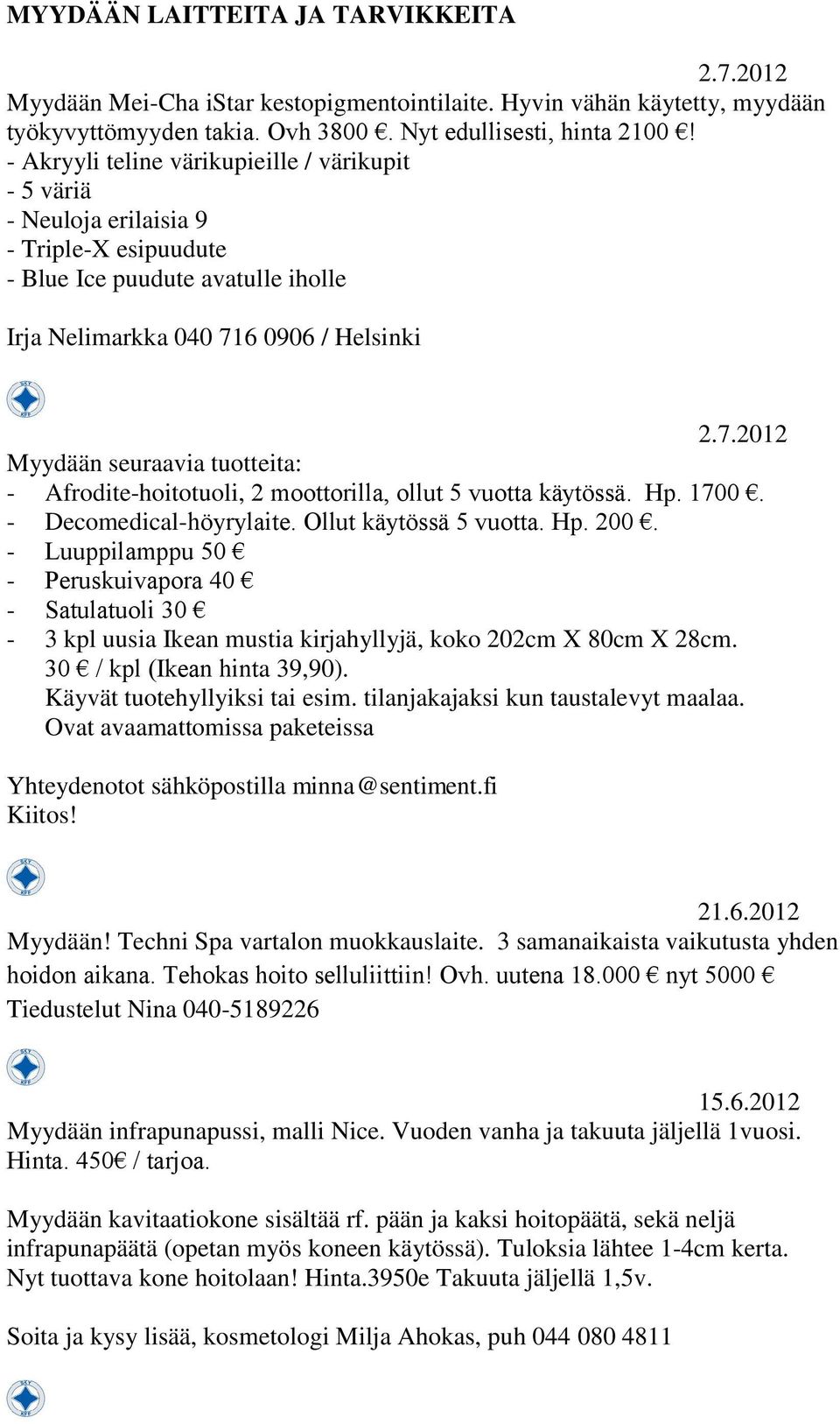 tuotteita: - Afrodite-hoitotuoli, 2 moottorilla, ollut 5 vuotta käytössä. Hp. 1700. - Decomedical-höyrylaite. Ollut käytössä 5 vuotta. Hp. 200.