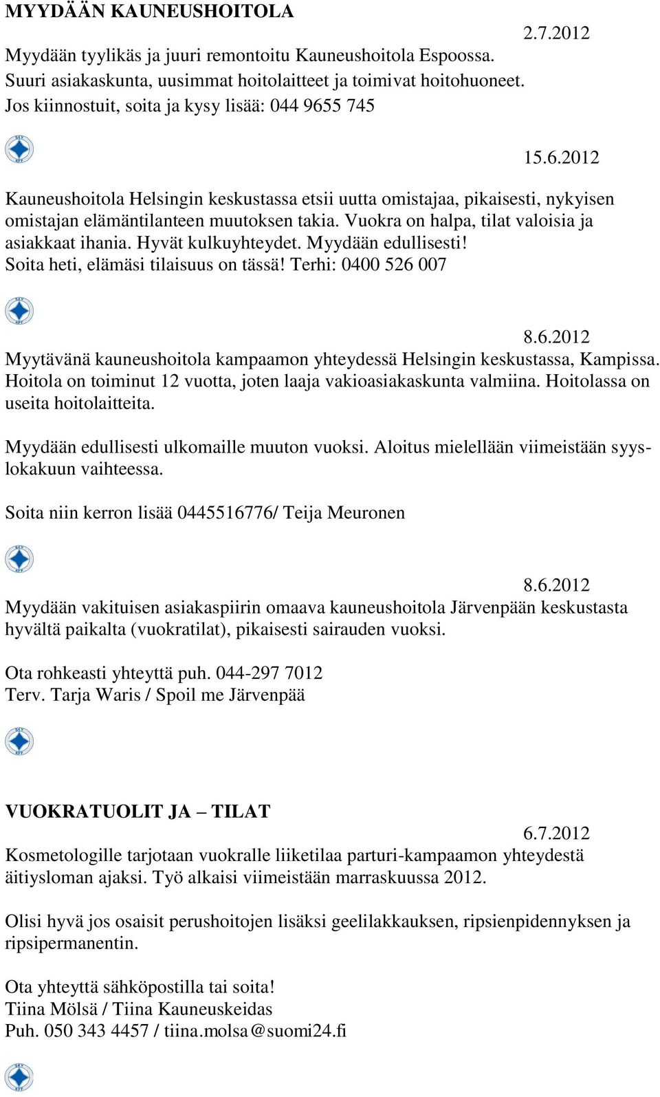 Vuokra on halpa, tilat valoisia ja asiakkaat ihania. Hyvät kulkuyhteydet. Myydään edullisesti! Soita heti, elämäsi tilaisuus on tässä!