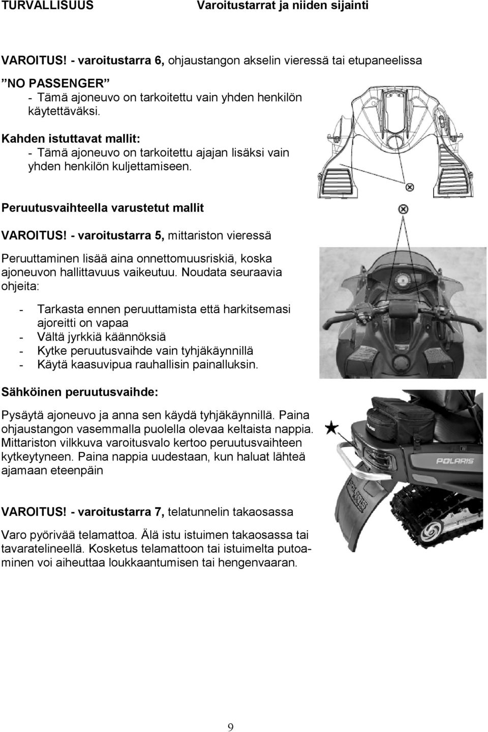 Kahden istuttavat mallit: - Tämä ajoneuvo on tarkoitettu ajajan lisäksi vain yhden henkilön kuljettamiseen. Peruutusvaihteella varustetut mallit VAROITUS!