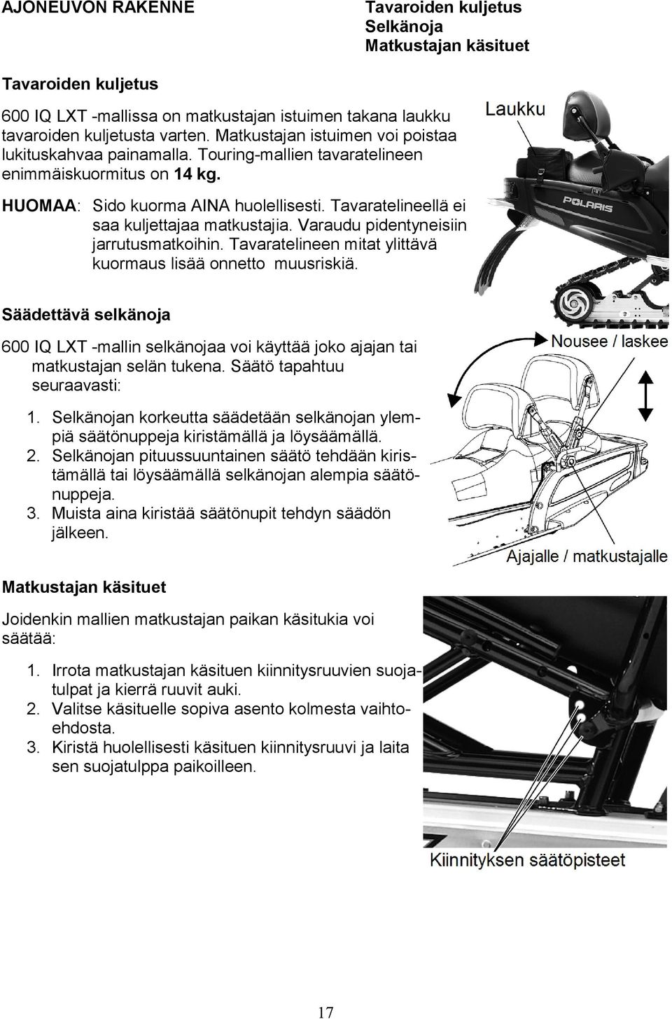 Tavaratelineellä ei saa kuljettajaa matkustajia. Varaudu pidentyneisiin jarrutusmatkoihin. Tavaratelineen mitat ylittävä kuormaus lisää onnetto muusriskiä.