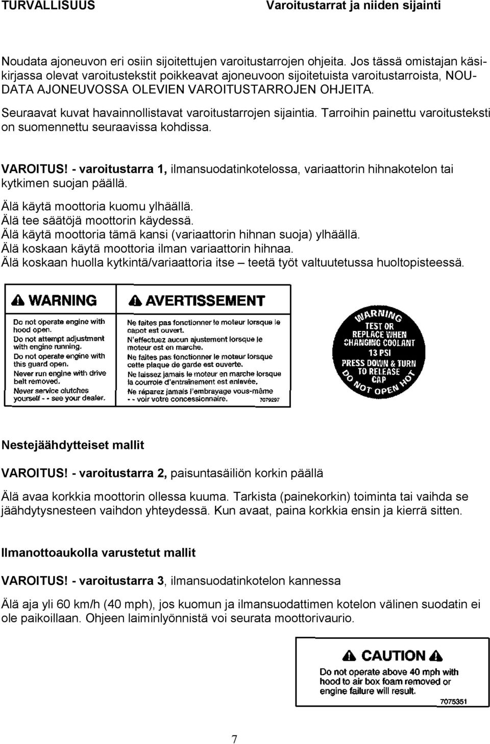 Seuraavat kuvat havainnollistavat varoitustarrojen sijaintia. Tarroihin painettu varoitusteksti on suomennettu seuraavissa kohdissa. VAROITUS!