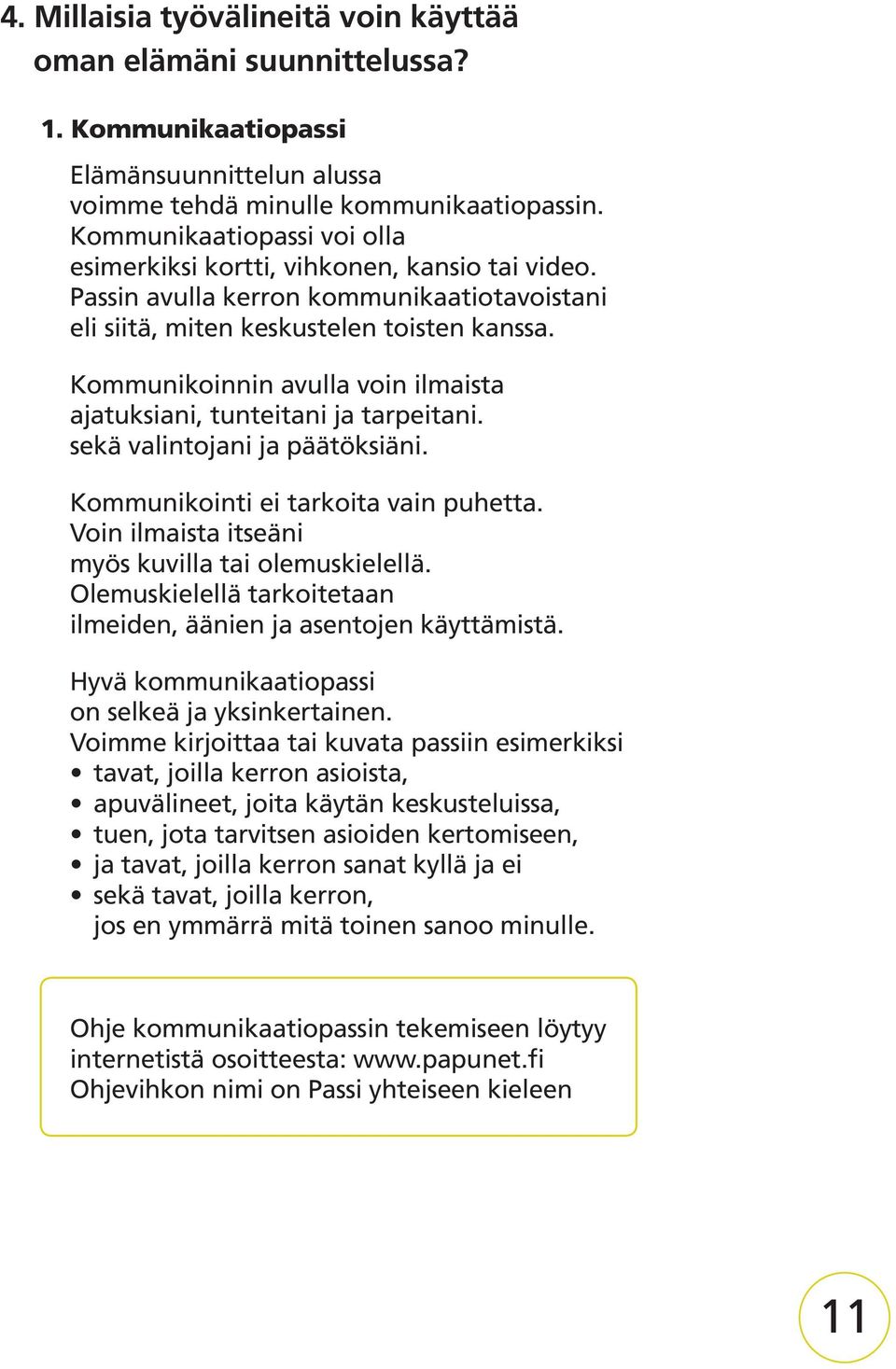 Kommunikoinnin avulla voin ilmaista ajatuksiani, tunteitani ja tarpeitani. sekä valintojani ja päätöksiäni. Kommunikointi ei tarkoita vain puhetta.