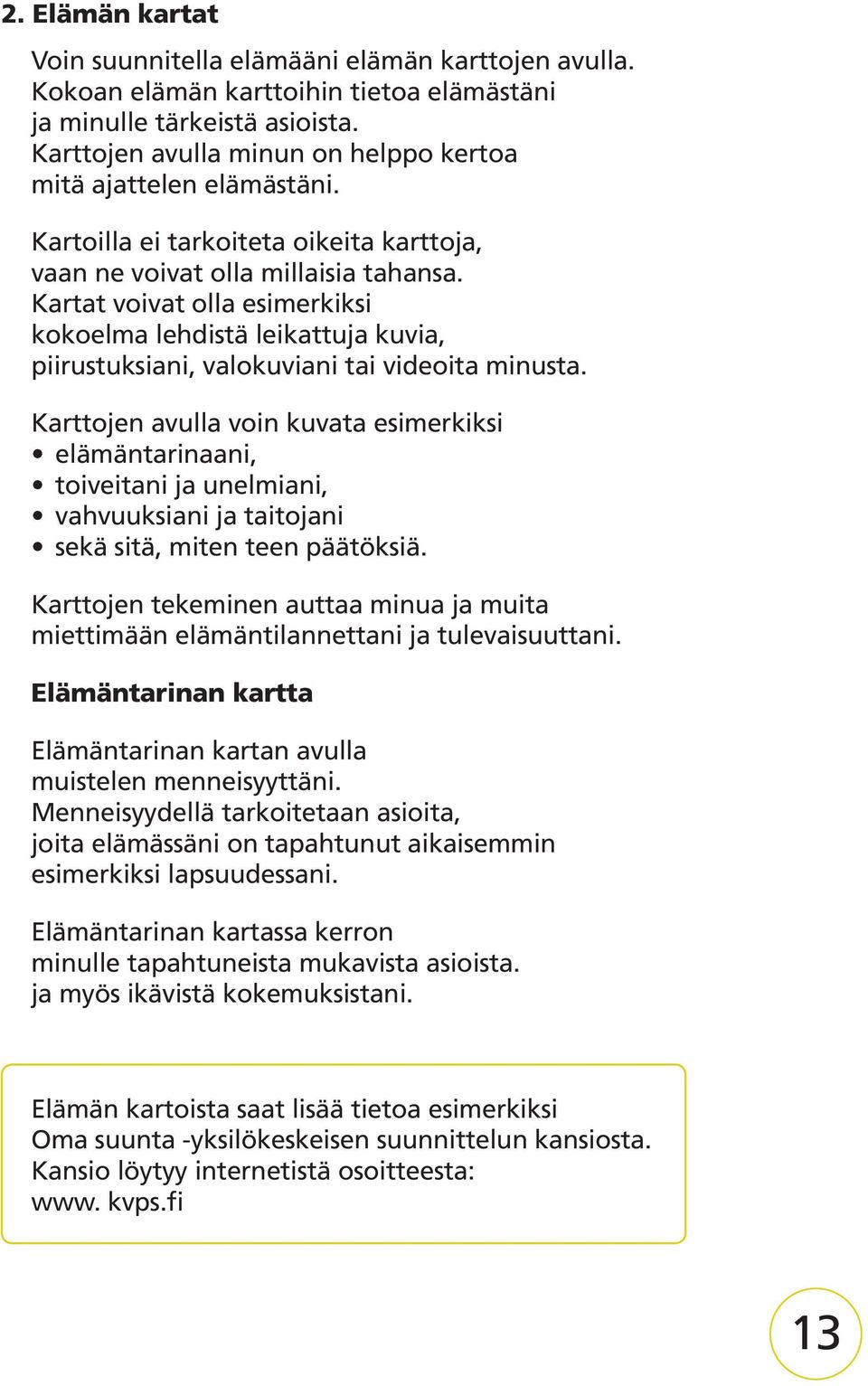 Kartat voivat olla esimerkiksi kokoelma lehdistä leikattuja kuvia, piirustuksiani, valokuviani tai videoita minusta.