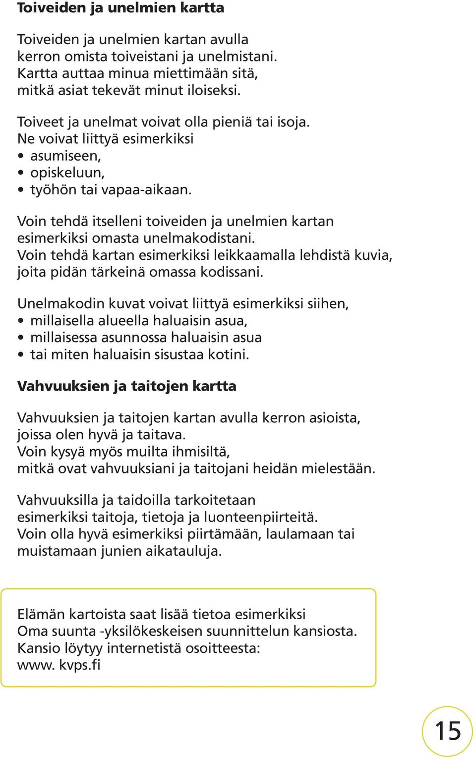 Voin tehdä itselleni toiveiden ja unelmien kartan esimerkiksi omasta unelmakodistani. Voin tehdä kartan esimerkiksi leikkaamalla lehdistä kuvia, joita pidän tärkeinä omassa kodissani.