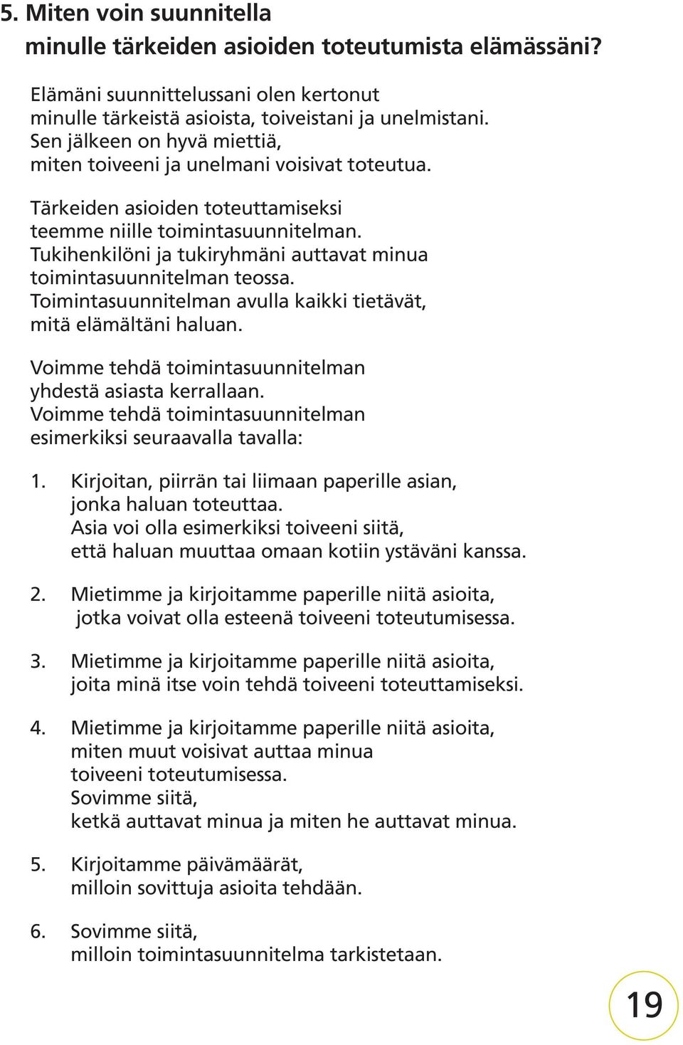 Tukihenkilöni ja tukiryhmäni auttavat minua toimintasuunnitelman teossa. Toimintasuunnitelman avulla kaikki tietävät, mitä elämältäni haluan.