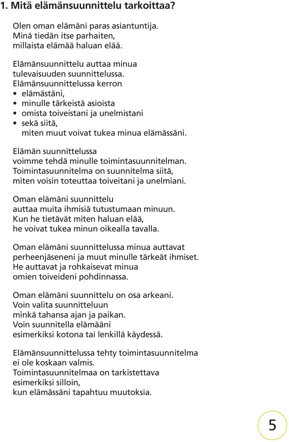 Elämän suunnittelussa voimme tehdä minulle toimintasuunnitelman. Toimintasuunnitelma on suunnitelma siitä, miten voisin toteuttaa toiveitani ja unelmiani.