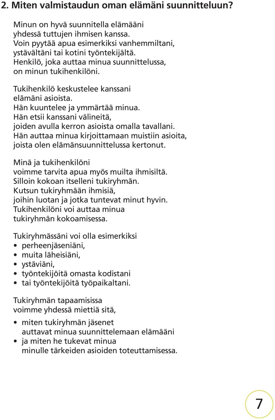 Hän etsii kanssani välineitä, joiden avulla kerron asioista omalla tavallani. Hän auttaa minua kirjoittamaan muistiin asioita, joista olen elämänsuunnittelussa kertonut.