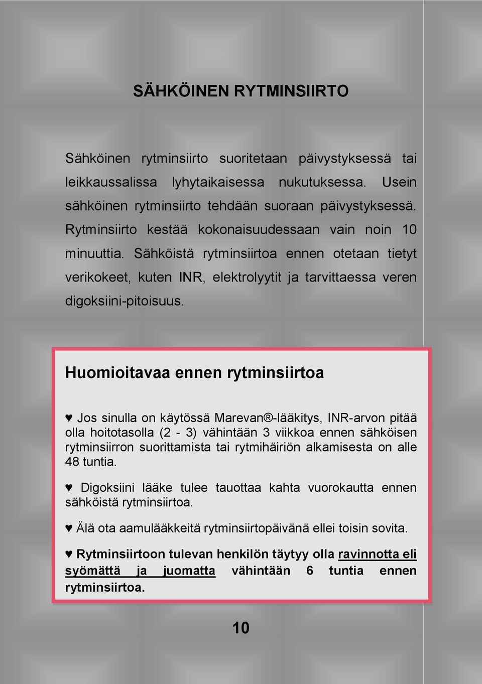Huomioitavaa ennen rytminsiirtoa Jos sinulla on käytössä Marevan -lääkitys, INR-arvon pitää olla hoitotasolla (2-3) vähintään 3 viikkoa ennen sähköisen rytminsiirron suorittamista tai rytmihäiriön