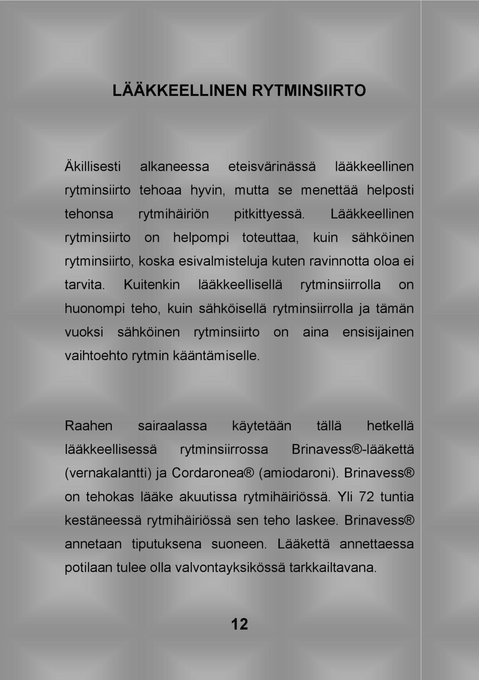 Kuitenkin lääkkeellisellä rytminsiirrolla on huonompi teho, kuin sähköisellä rytminsiirrolla ja tämän vuoksi sähköinen rytminsiirto on aina ensisijainen vaihtoehto rytmin kääntämiselle.