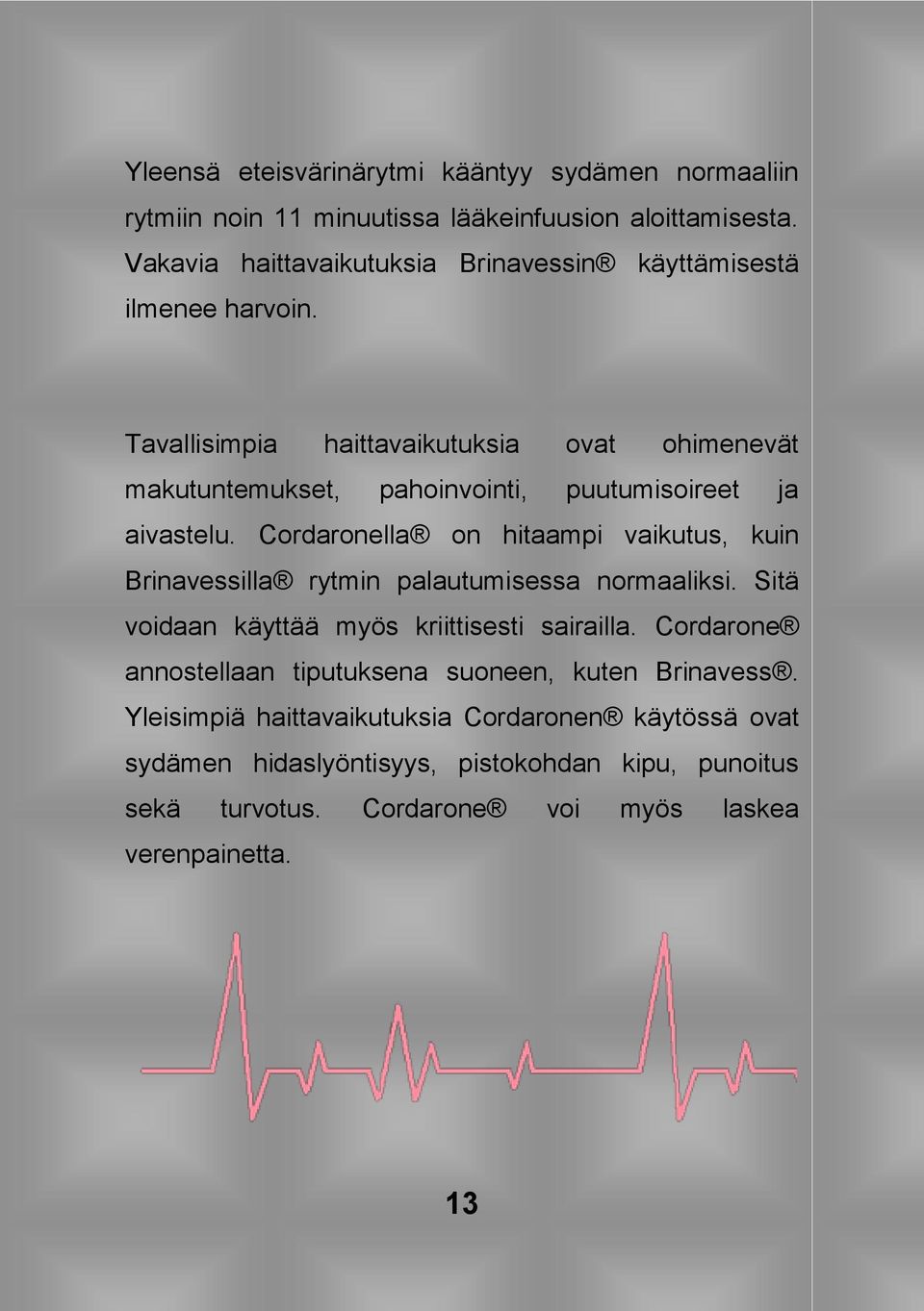 Tavallisimpia haittavaikutuksia ovat ohimenevät makutuntemukset, pahoinvointi, puutumisoireet ja aivastelu.